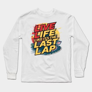 Live Life Like It's The Last Lap Long Sleeve T-Shirt